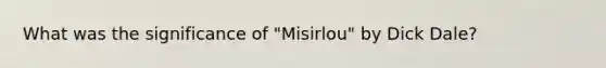 What was the significance of "Misirlou" by Dick Dale?