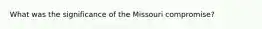 What was the significance of the Missouri compromise?