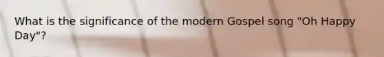 What is the significance of the modern Gospel song "Oh Happy Day"?