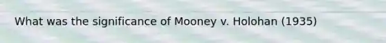 What was the significance of Mooney v. Holohan (1935)