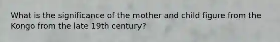 What is the significance of the mother and child figure from the Kongo from the late 19th century?