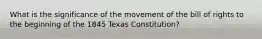 What is the significance of the movement of the bill of rights to the beginning of the 1845 Texas Constitution?