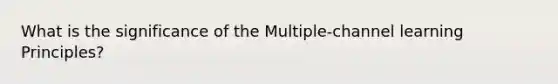 What is the significance of the Multiple-channel learning Principles?