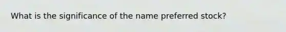 What is the significance of the name preferred stock?