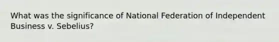 What was the significance of National Federation of Independent Business v. Sebelius?