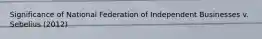 Significance of National Federation of Independent Businesses v. Sebelius (2012)