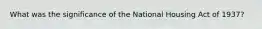 What was the significance of the National Housing Act of 1937?