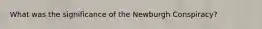 What was the significance of the Newburgh Conspiracy?