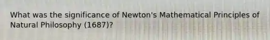 What was the significance of Newton's Mathematical Principles of Natural Philosophy (1687)?