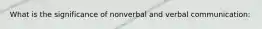 What is the significance of nonverbal and verbal communication: