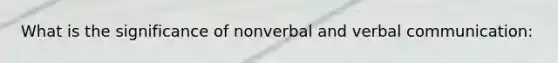 What is the significance of nonverbal and verbal communication: