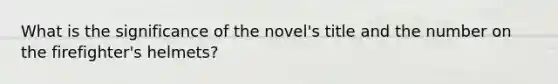 What is the significance of the novel's title and the number on the firefighter's helmets?