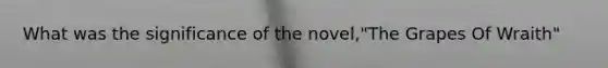 What was the significance of the novel,"The Grapes Of Wraith"