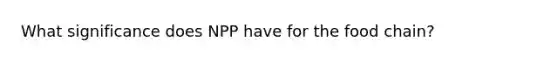 What significance does NPP have for the food chain?