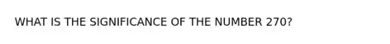 WHAT IS THE SIGNIFICANCE OF THE NUMBER 270?