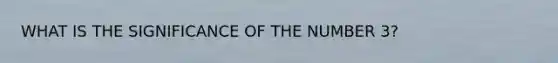 WHAT IS THE SIGNIFICANCE OF THE NUMBER 3?