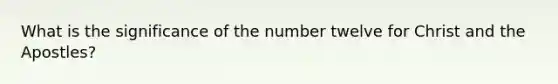 What is the significance of the number twelve for Christ and the Apostles?