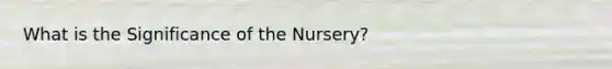 What is the Significance of the Nursery?