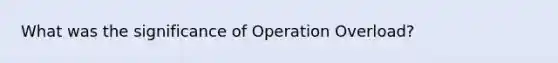 What was the significance of Operation Overload?