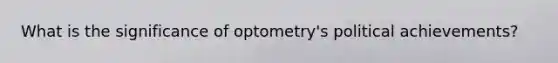 What is the significance of optometry's political achievements?