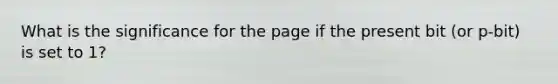 What is the significance for the page if the present bit (or p-bit) is set to 1?