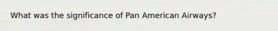 What was the significance of Pan American Airways?