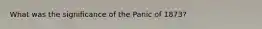 What was the significance of the Panic of 1873?