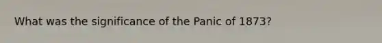 What was the significance of the Panic of 1873?