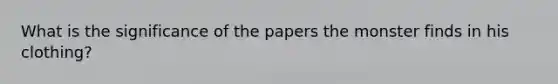 What is the significance of the papers the monster finds in his clothing?