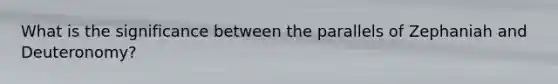What is the significance between the parallels of Zephaniah and Deuteronomy?