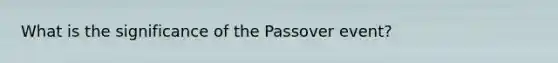 What is the significance of the Passover event?