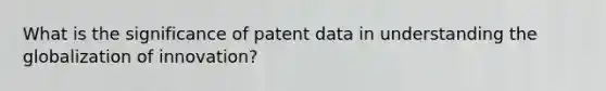 What is the significance of patent data in understanding the globalization of innovation?