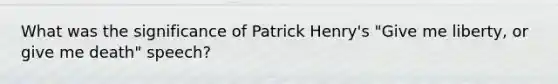 What was the significance of Patrick Henry's "Give me liberty, or give me death" speech?