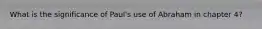 What is the significance of Paul's use of Abraham in chapter 4?