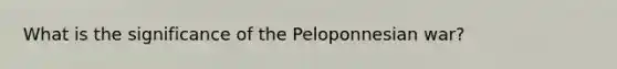 What is the significance of the Peloponnesian war?