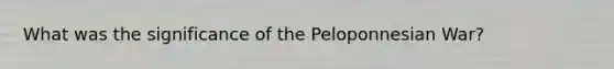 What was the significance of the Peloponnesian War?