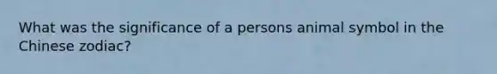 What was the significance of a persons animal symbol in the Chinese zodiac?