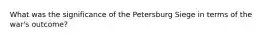 What was the significance of the Petersburg Siege in terms of the war's outcome?