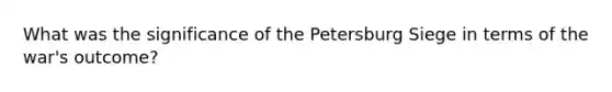 What was the significance of the Petersburg Siege in terms of the war's outcome?