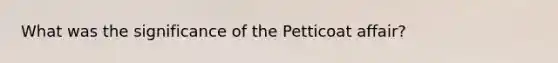 What was the significance of the Petticoat affair?