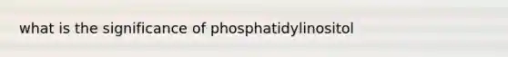 what is the significance of phosphatidylinositol