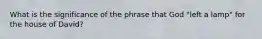 What is the significance of the phrase that God "left a lamp" for the house of David?