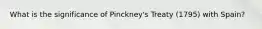 What is the significance of Pinckney's Treaty (1795) with Spain?