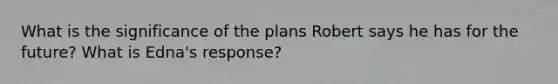 What is the significance of the plans Robert says he has for the future? What is Edna's response?