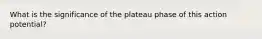 What is the significance of the plateau phase of this action potential?