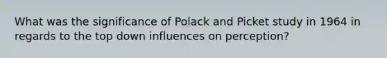 What was the significance of Polack and Picket study in 1964 in regards to the top down influences on perception?