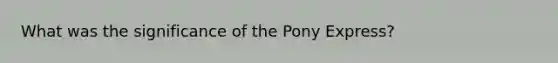 What was the significance of the Pony Express?