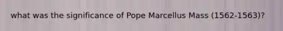 what was the significance of Pope Marcellus Mass (1562-1563)?