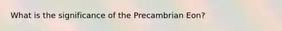 What is the significance of the Precambrian Eon?