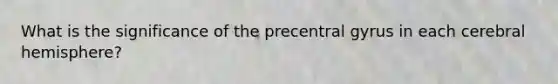 What is the significance of the precentral gyrus in each cerebral hemisphere?